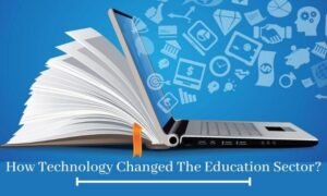 How Technology Changed The Education Sector?